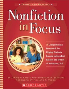 Nonfiction in Focus: A Comprehensive Framework for Helping Students Become Independent Readers and Writers of Nonfiction, K-6