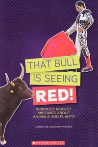 That Bull is Seeing Red!: Science's Biggest Mistakes About Animals and Plants