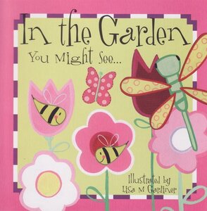 In the Garden You Might See... (First Words) (Board Book)