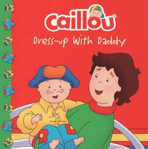 Caillou Dress Up with Daddy (Caillou Clubhouse) (8x8)