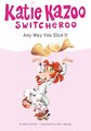 Any Way You Slice It (Katie Kazoo Switcheroo #09)
