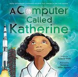 Computer Called Katherine: How Katherine Johnson Helped Put America on the Moon