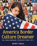 America Border Culture Dreamer: The Young Immigrant Experience from A to Z