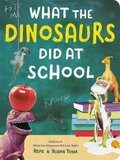 What the Dinosaurs Did at School (What the Dinosaurs Did #02) (Board Book)