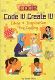 Code It Create It: Ideas and Inspiration for Coding ( Girls Who Code )