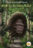 What Do We Know about Bigfoot? (What Do We Know About?)