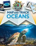 Map and Track Oceans (Map and Track Biomes and Animals)