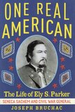 One Real American: The Life of Ely S Parker, Seneca Sachem and Civil War General