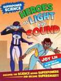 Heroes of Light and Sound: Discover the Science Behind Superpowers and Become Supersmart! ( Superpower Science )