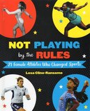 Not Playing by the Rules 21 Female Athletes Who Changed Sports (Library Binding)