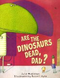 Are the Dinosaurs Dead Dad?