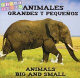 Animals Big and Small / Animales Grandes y Pequenos ( First Words Bilingual ) (Board Book)