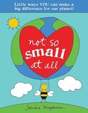 Not So Small at All: Little Ways You Can Make a Big Difference for Our Planet! (All about You Encouragement Books)