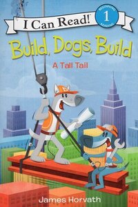 Build Dogs Build: A Tall Tail (I Can Read Level 1)