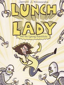 Lunch Lady and the Cyborg Substitute ( Lunch Lady #01 )