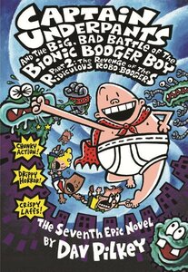 Captain Underpants and the Big Bad Battle of the Bionic Booger Boy, Part 2: The Revenge of the Ridiculous Robo Boogers ( Captain Underpants #07 )