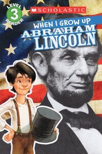 When I Grow Up: Abraham Lincoln ( Scholastic Reader Level 3 )