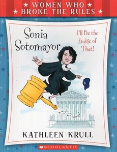 Sonia Sotomayor: I'll Be the Judge of That! ( Women Who Broke the Rules )