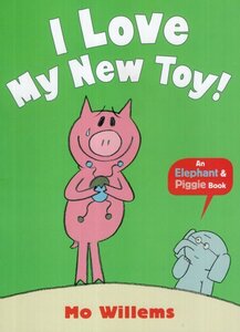 I Love My New Toy! ( Elephant and Piggie Books )