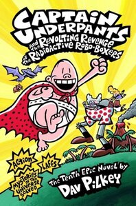 Captain Underpants and the Revolting Revenge of the Radioactive Robo-Boxers ( Captain Underpants #10 )