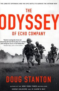 Odyssey of Echo Company: The 1968 Tet Offensive and the Epic Battle to Survive the Vietnam War