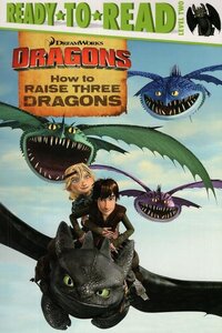 How to Raise Three Dragons (How to Train Your Dragon) (Ready to Read Level 2)