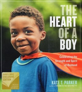 Heart of a Boy: Celebrating the Strength and Spirit of Boyhood