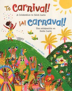 To Carnival!: A Celebration in Saint Lucia (Spanish/Eng Bil) (Step Inside a Story Bilingual)
