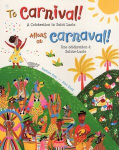 To Carnival!: A Celebration in Saint Lucia (French/Eng Bil) (Step Inside a Story Bilingual)