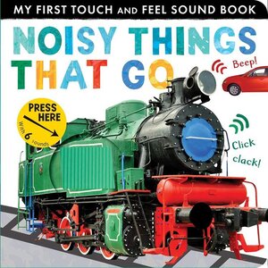 Noisy Things That Go ( My First Touch and Feel Sound Book ) (Board Book)