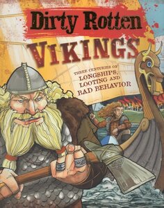 Dirty Rotten Vikings: Three Centuries of Longships Looting and Bad Behavior ( Dirty Rotten... )